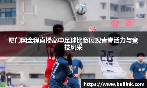 厦门网全程直播高中足球比赛展现青春活力与竞技风采