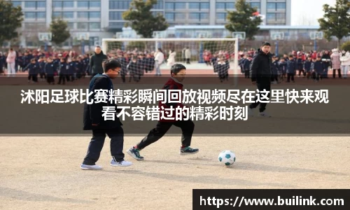 沭阳足球比赛精彩瞬间回放视频尽在这里快来观看不容错过的精彩时刻