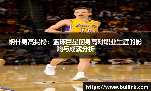 纳什身高揭秘：篮球巨星的身高对职业生涯的影响与成就分析
